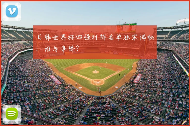 日韩世界杯四强对阵名单独家揭秘：谁与争锋？