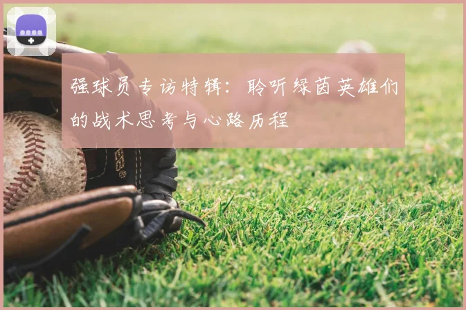 强球员专访特辑：聆听绿茵英雄们的战术思考与心路历程