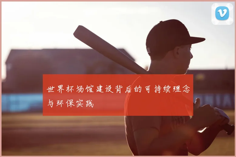 世界杯场馆建设背后的可持续理念与环保实践
