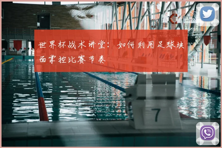 世界杯战术讲堂：如何利用足球块面掌控比赛节奏