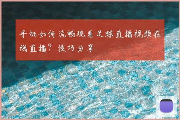 手机如何流畅观看足球直播视频在线直播？技巧分享
